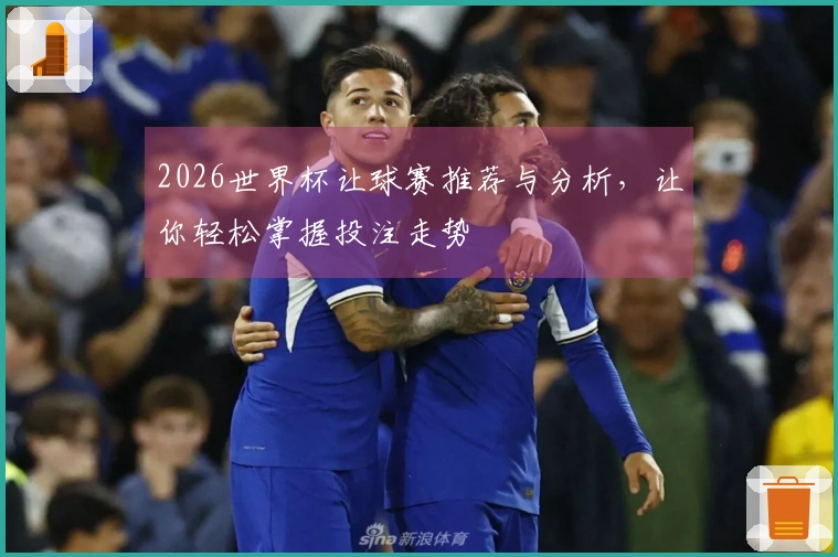 2026世界杯让球赛推荐与分析，让你轻松掌握投注走势