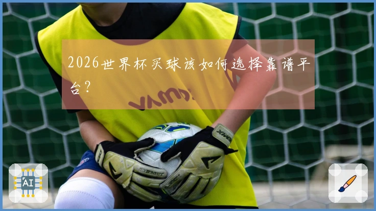2026世界杯买球该如何选择靠谱平台？
