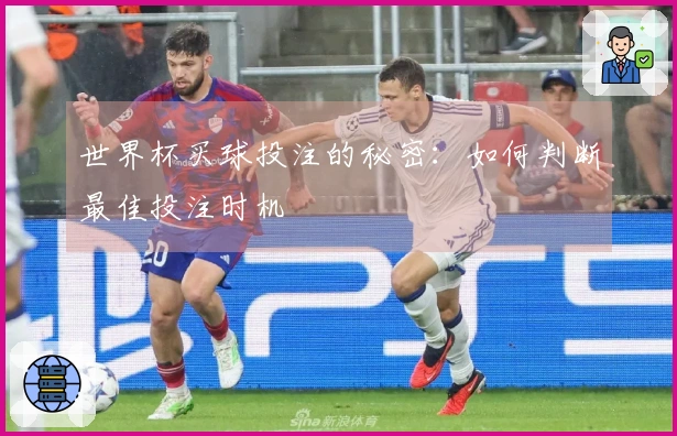 世界杯买球投注的秘密：如何判断最佳投注时机